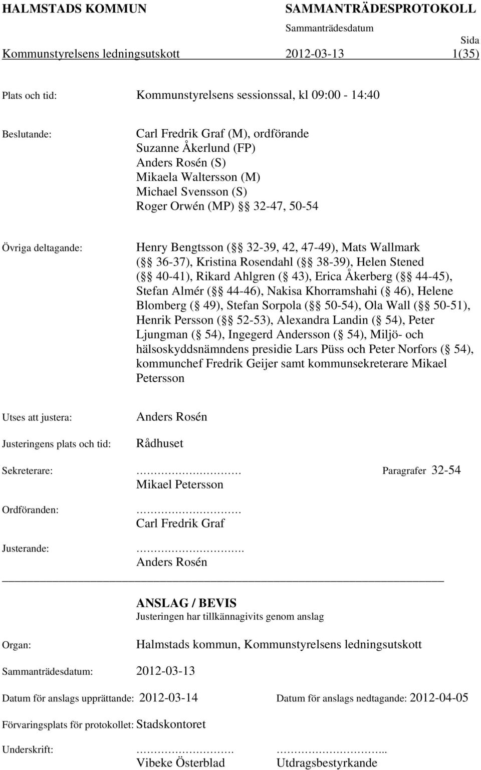 Rikard Ahlgren ( 43), Erica Åkerberg ( 44-45), Stefan Almér ( 44-46), Nakisa Khorramshahi ( 46), Helene Blomberg ( 49), Stefan Sorpola ( 50-54), Ola Wall ( 50-51), Henrik Persson ( 52-53), Alexandra