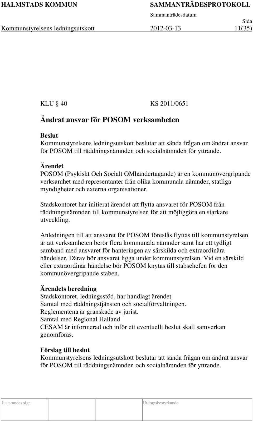 POSOM (Psykiskt Och Socialt OMhändertagande) är en kommunövergripande verksamhet med representanter från olika kommunala nämnder, statliga myndigheter och externa organisationer.