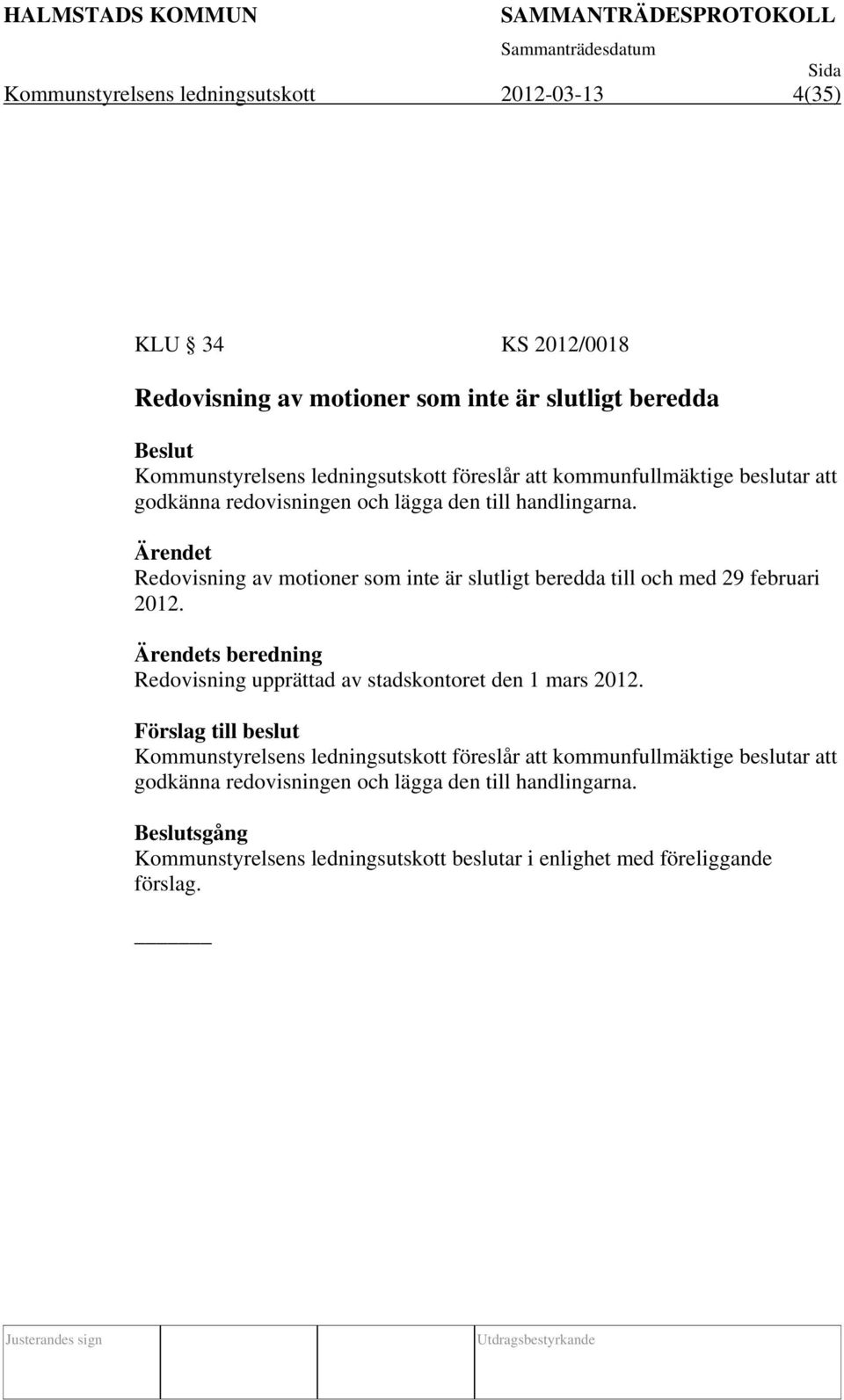 Redovisning av motioner som inte är slutligt beredda till och med 29 februari 2012. s beredning Redovisning upprättad av stadskontoret den 1 mars 2012.