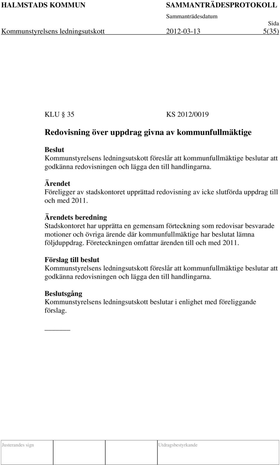 s beredning Stadskontoret har upprätta en gemensam förteckning som redovisar besvarade motioner och övriga ärende där kommunfullmäktige har beslutat lämna följduppdrag.