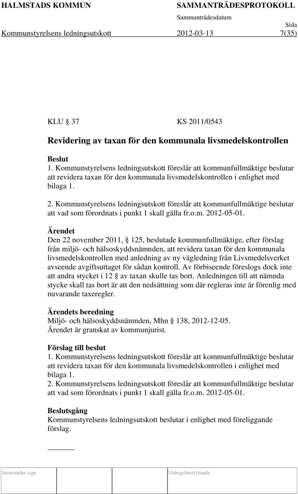 Kommunstyrelsens ledningsutskott föreslår att kommunfullmäktige beslutar att vad som förordnats i punkt 1 skall gälla fr.o.m. 2012-05-01.