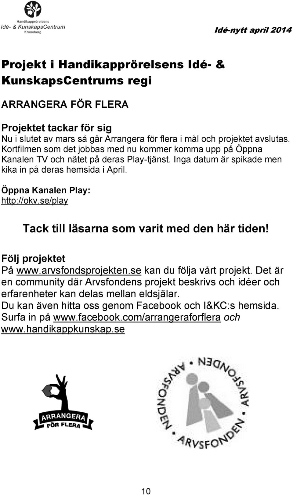 Öppna Kanalen Play: http://okv.se/play Tack till läsarna som varit med den här tiden! Följ projektet På www.arvsfondsprojekten.se kan du följa vårt projekt.