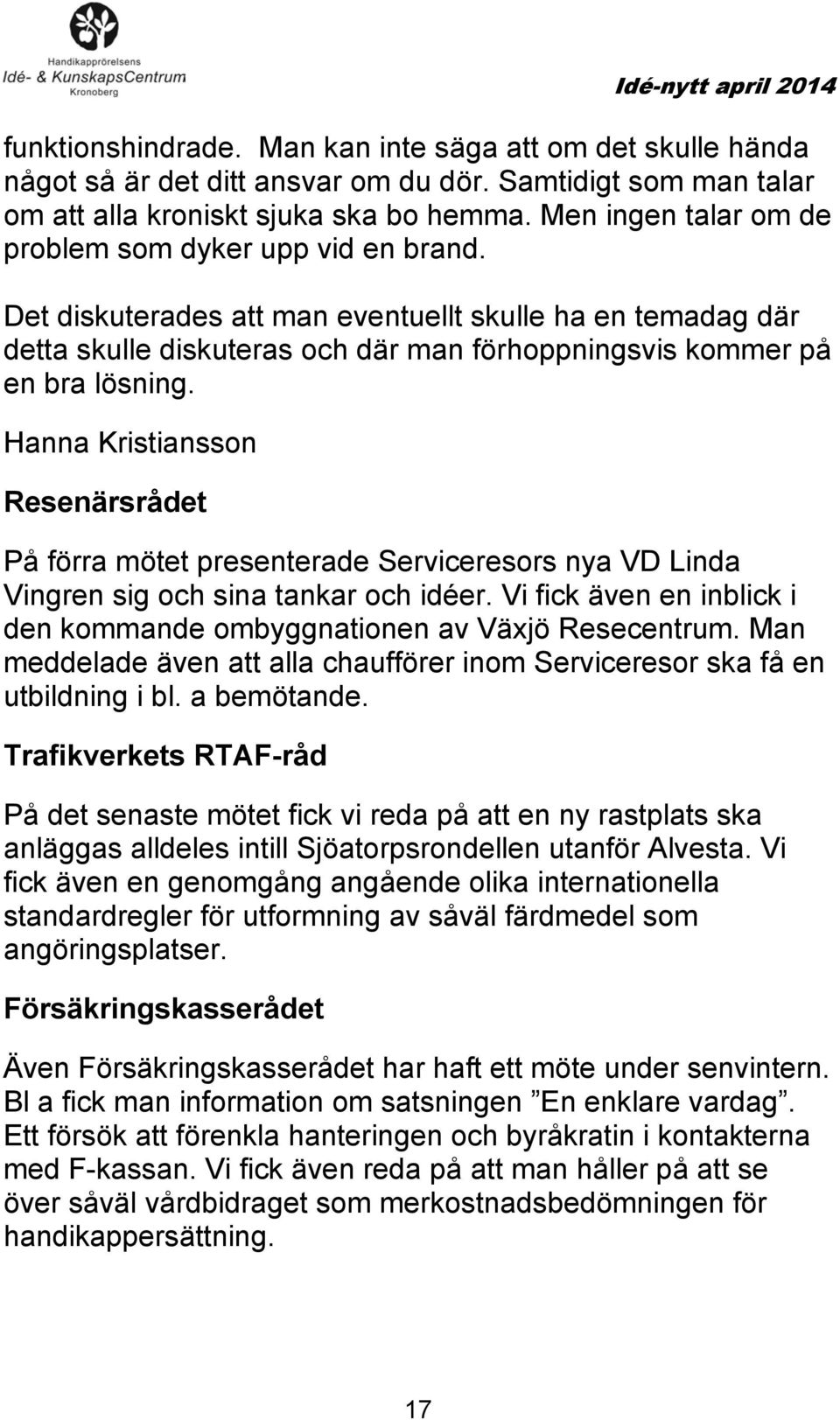 Hanna Kristiansson Resenärsrådet På förra mötet presenterade Serviceresors nya VD Linda Vingren sig och sina tankar och idéer.