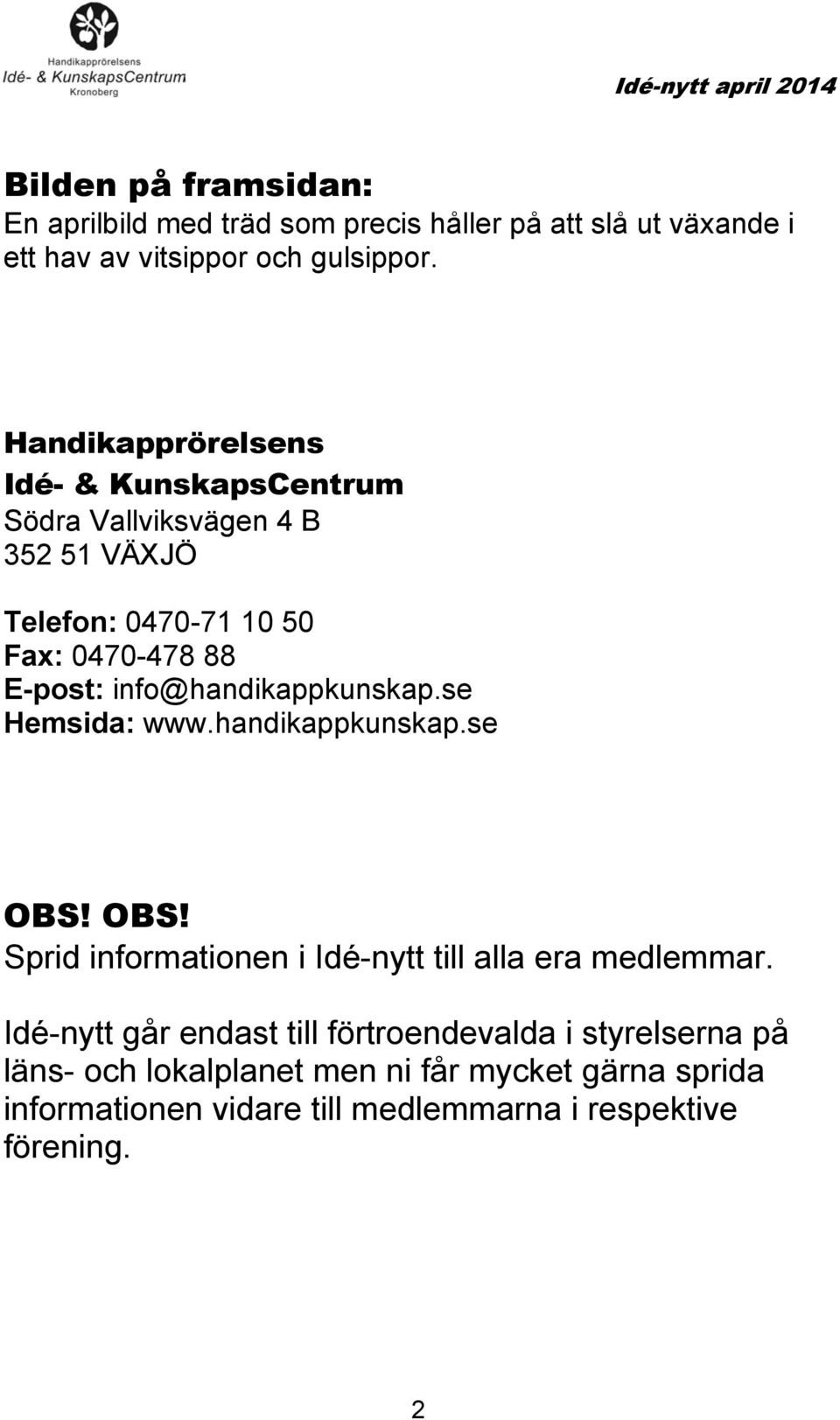 info@handikappkunskap.se Hemsida: www.handikappkunskap.se OBS! OBS! Sprid informationen i Idé-nytt till alla era medlemmar.