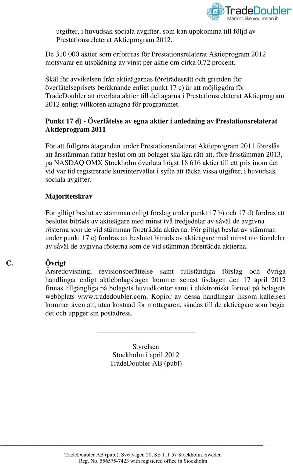 Skäl för avvikelsen från aktieägarnas företrädesrätt och grunden för överlåtelseprisets beräknande enligt punkt 17 c) är att möjliggöra för TradeDoubler att överlåta aktier till deltagarna i