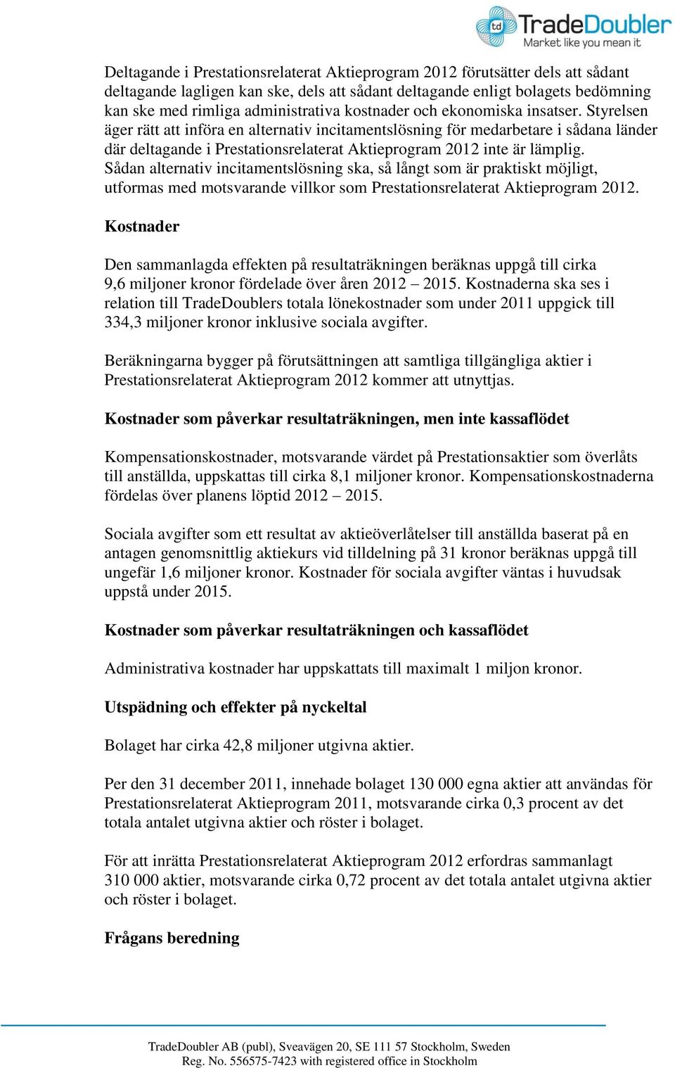 Styrelsen äger rätt att införa en alternativ incitamentslösning för medarbetare i sådana länder där deltagande i Prestationsrelaterat Aktieprogram 2012 inte är lämplig.