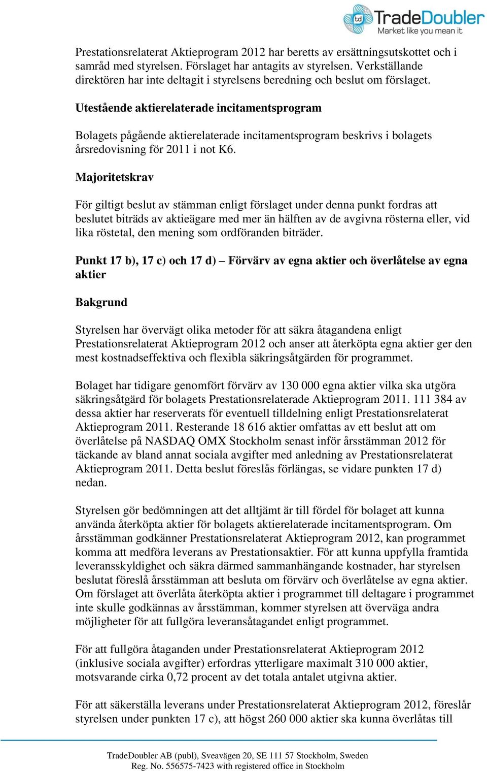 Utestående aktierelaterade incitamentsprogram Bolagets pågående aktierelaterade incitamentsprogram beskrivs i bolagets årsredovisning för 2011 i not K6.