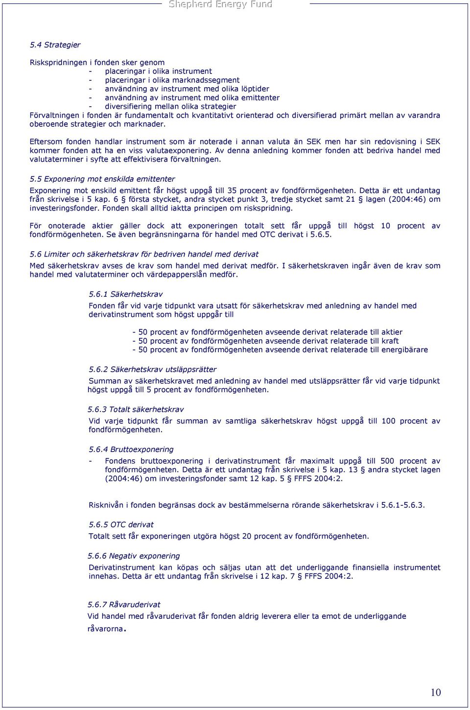 marknader. Eftersom fonden handlar instrument som är noterade i annan valuta än SEK men har sin redovisning i SEK kommer fonden att ha en viss valutaexponering.