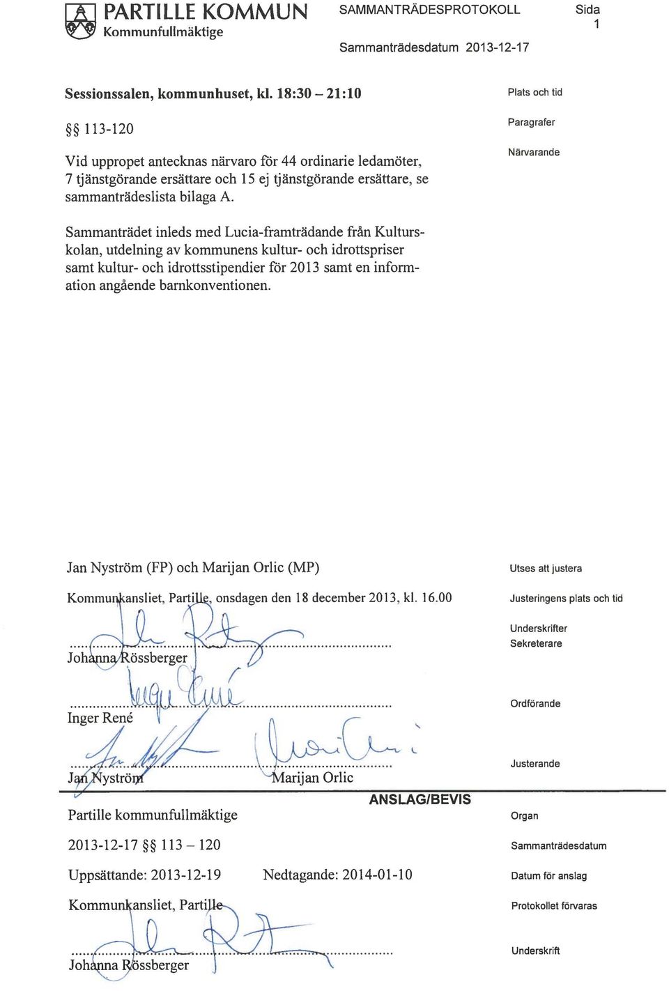 Plats och tid Paragrafer Närvarande Sammanträdet inleds med Lucia-framträdande från Kulturs kolan, utdelning av kommunens kultur- och idrottspriser samt kultur- och idrottsstipendier för 2013 samt en