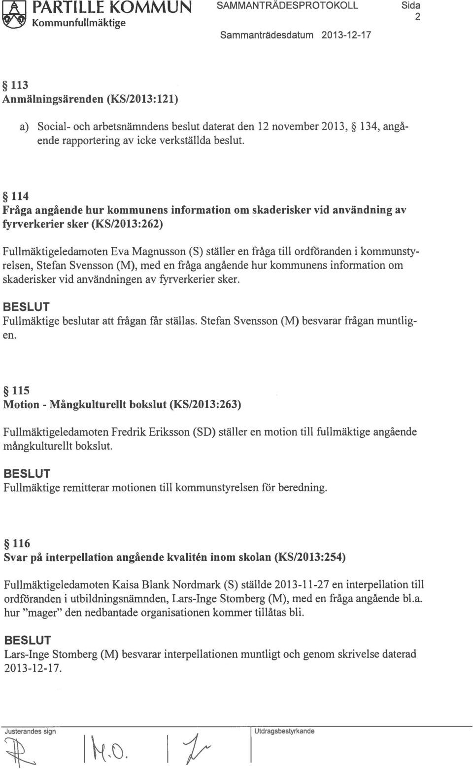 114 Fråga angående hur kommunens information om skaderisker vid användning av fyrverkerier sker (KS12013:262) Fullmäktigeledamoten Eva Magnusson (S) ställer en fråga till ordföranden i kommunsty