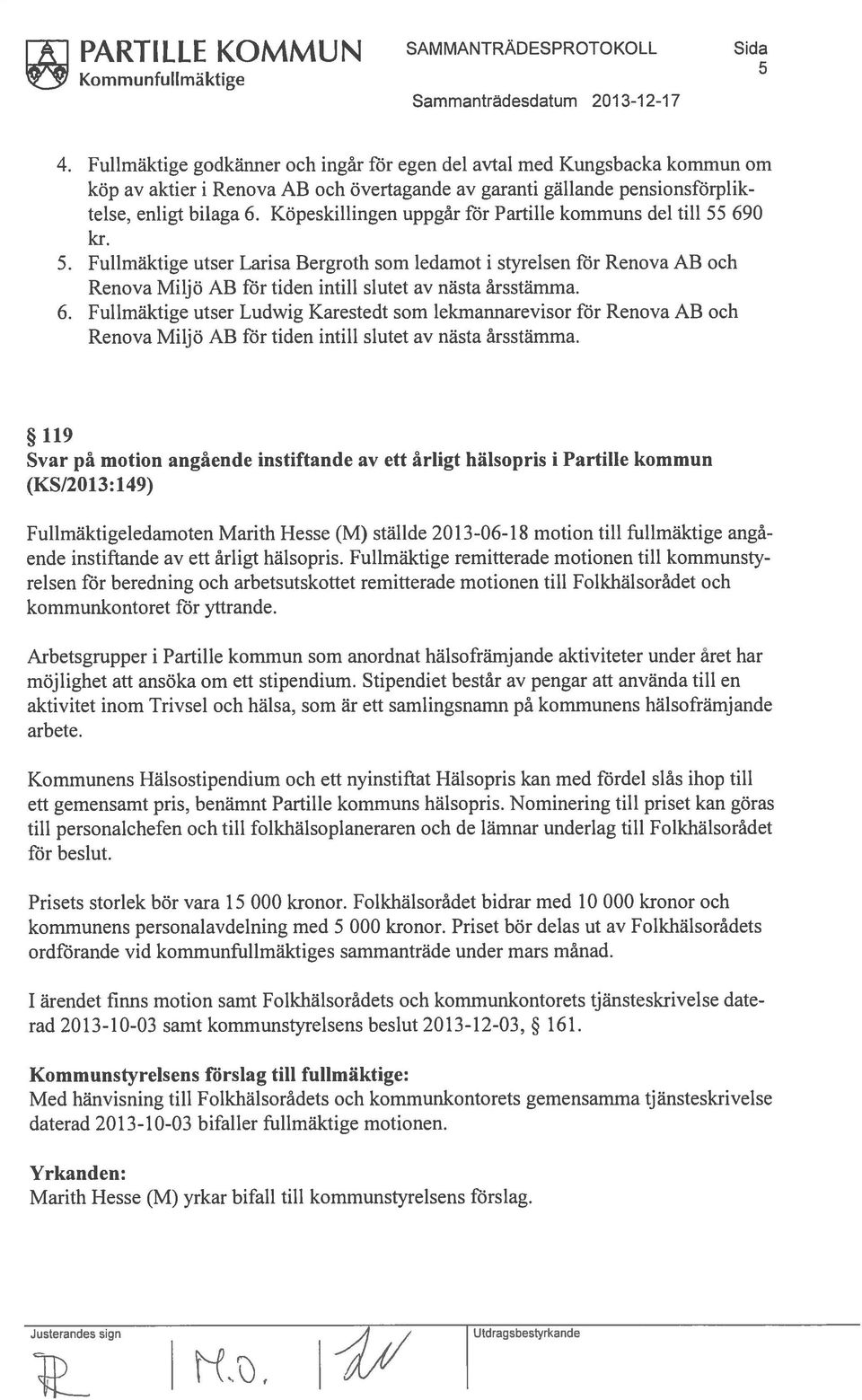 Köpeskillingen uppgår för Partille kommuns del till 55 690 kr. 5. Fullmäktige utser Larisa Bergroth som ledamot i styrelsen för Renova AB och Renova Miljö AB för tiden intill slutet av nästa årsstämma.