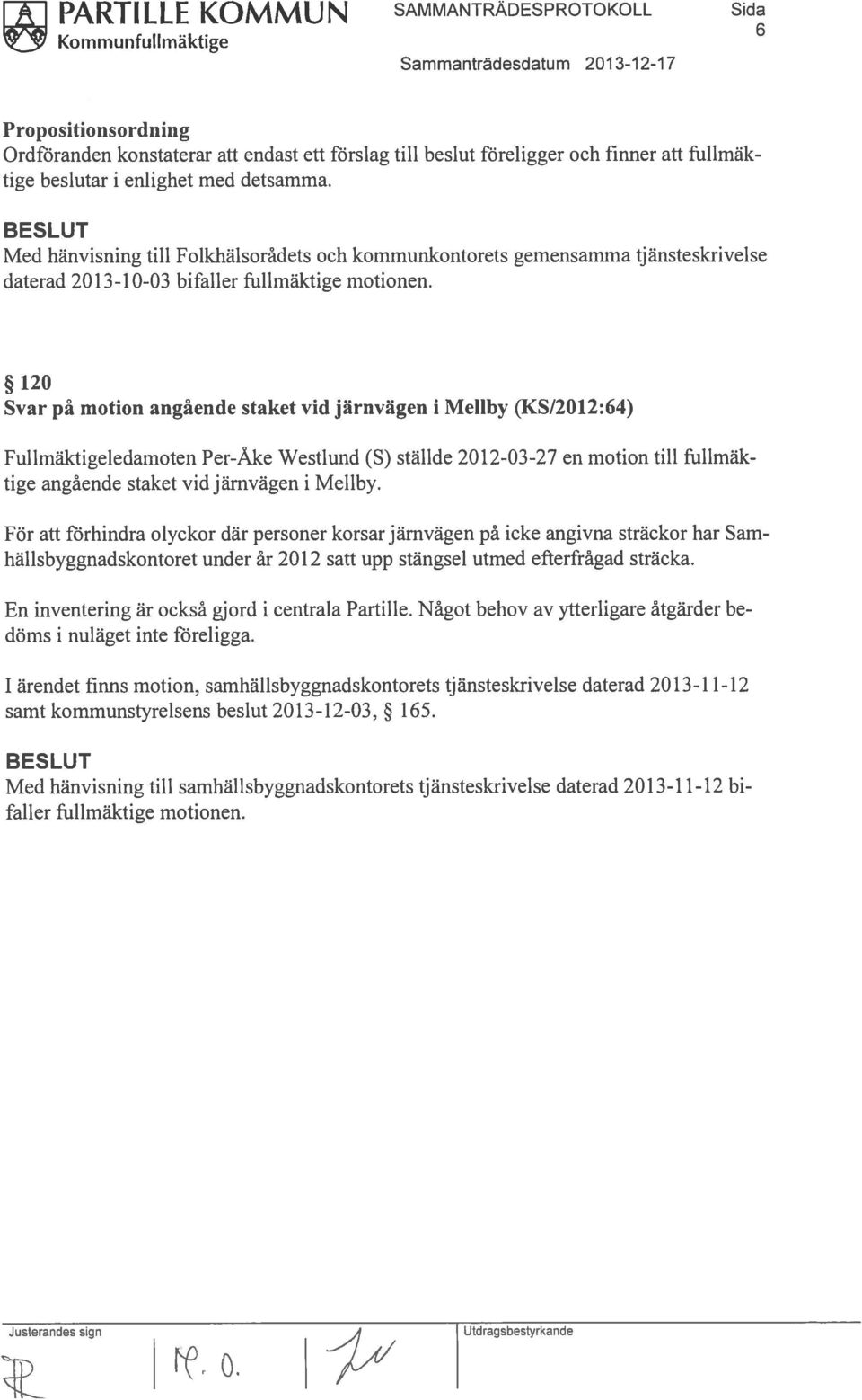 120 Svar på motion angående staket vid järnvägen i Mellby (KS12012:64) Fullmäktigeledamoten Per-Åke Westlund (S) ställde 2012-03-27 en motion till fullmäk tige angående staket vid järnvägen i Mellby.