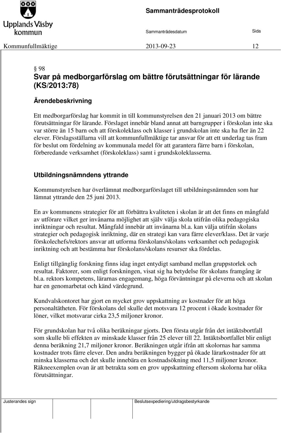 Förslaget innebär bland annat att barngrupper i förskolan inte ska var större än 15 barn och att förskoleklass och klasser i grundskolan inte ska ha fler än 22 elever.