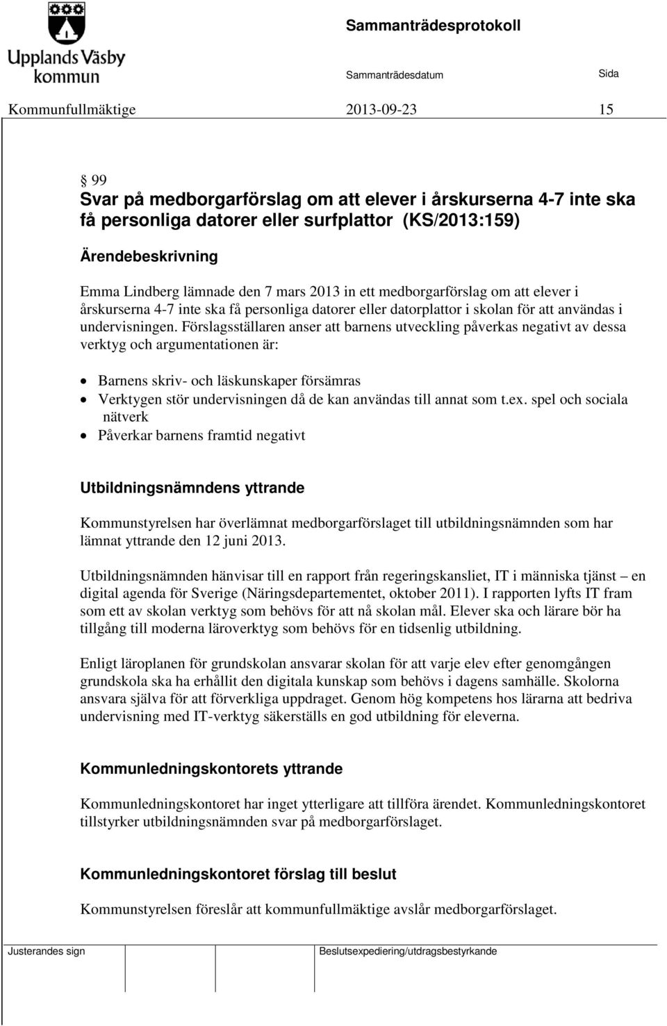 Förslagsställaren anser att barnens utveckling påverkas negativt av dessa verktyg och argumentationen är: Barnens skriv- och läskunskaper försämras Verktygen stör undervisningen då de kan användas