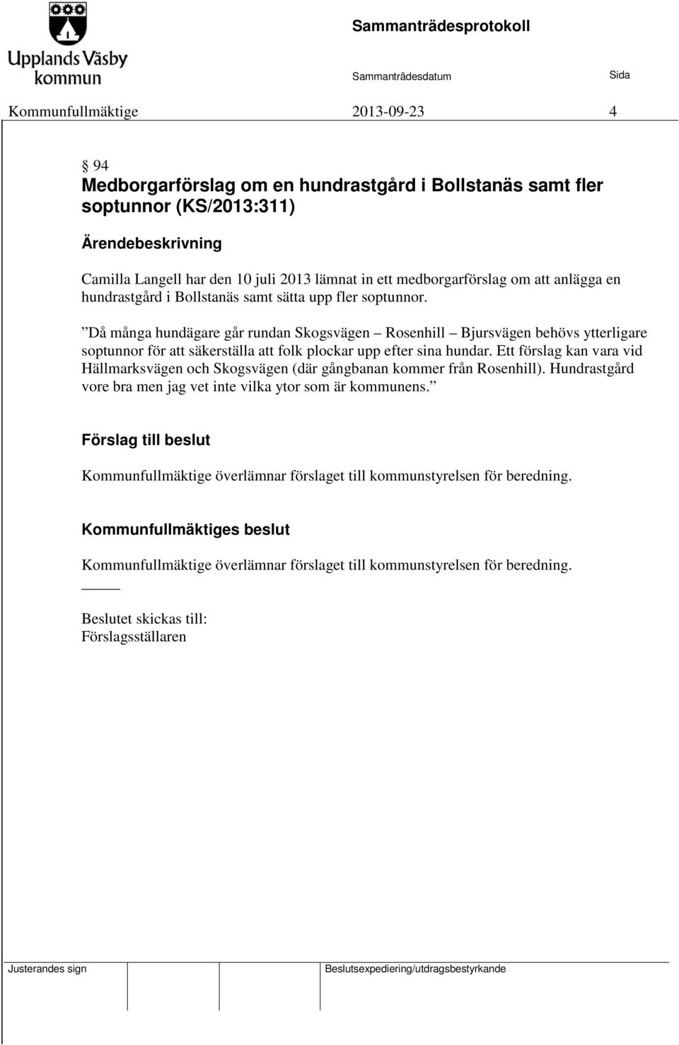 Då många hundägare går rundan Skogsvägen Rosenhill Bjursvägen behövs ytterligare soptunnor för att säkerställa att folk plockar upp efter sina hundar.