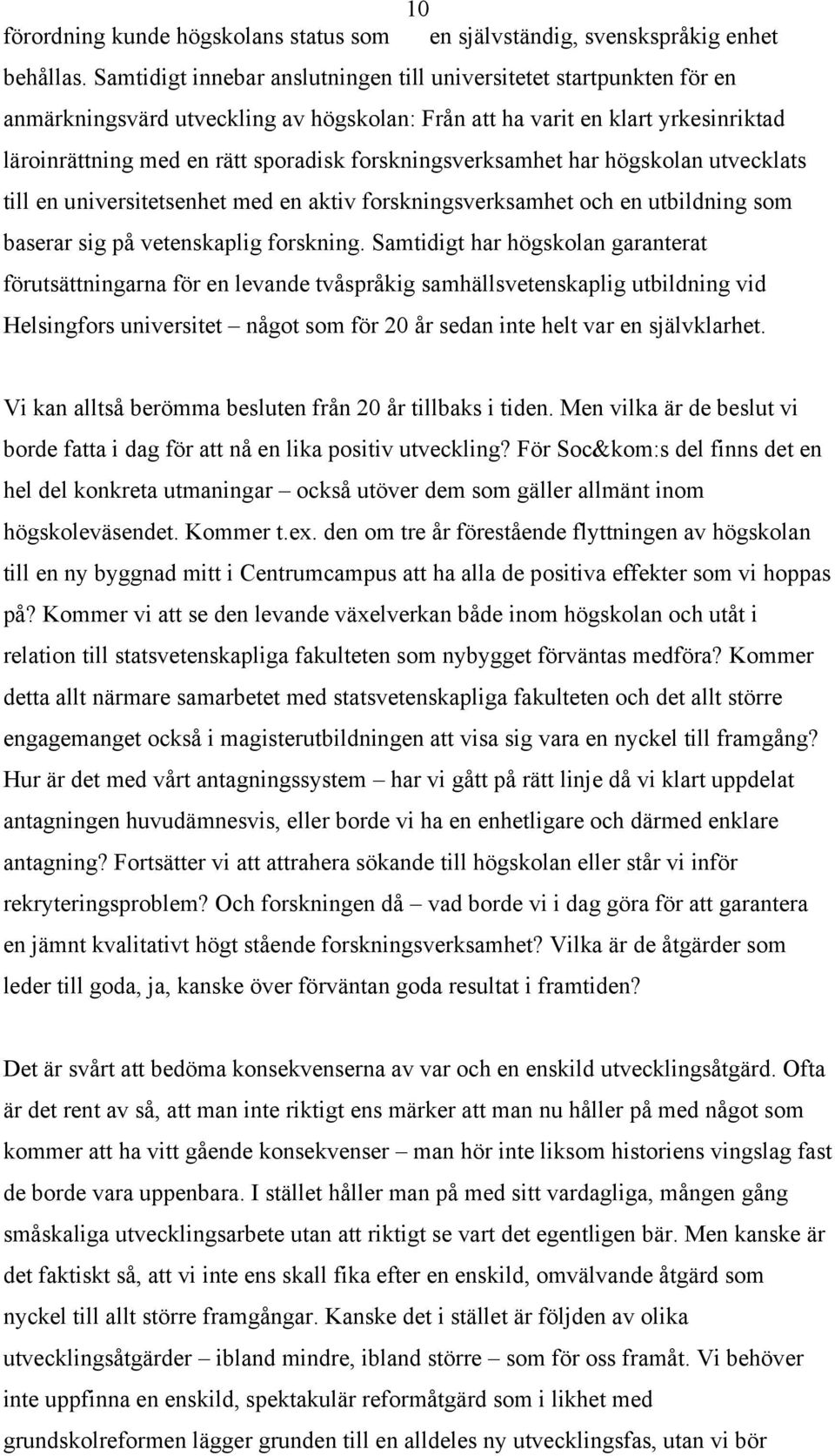 forskningsverksamhet har högskolan utvecklats till en universitetsenhet med en aktiv forskningsverksamhet och en utbildning som baserar sig på vetenskaplig forskning.