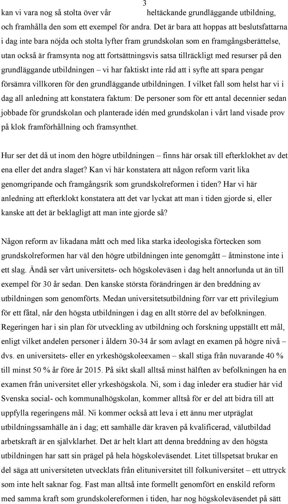 resurser på den grundläggande utbildningen vi har faktiskt inte råd att i syfte att spara pengar försämra villkoren för den grundläggande utbildningen.