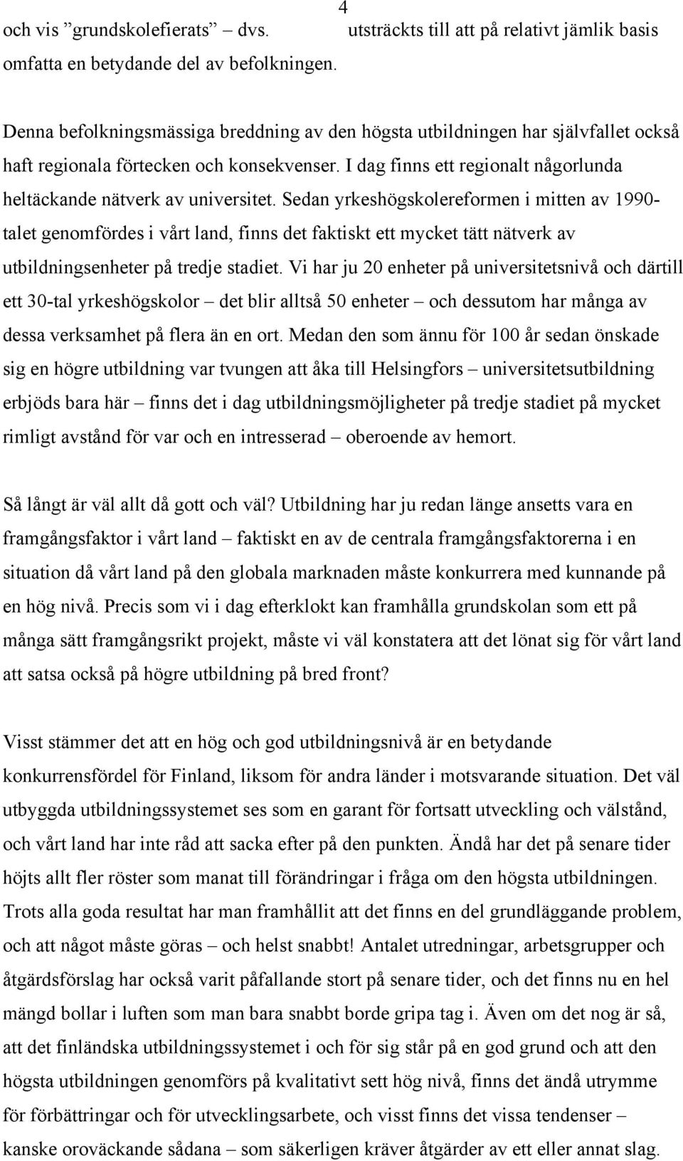 Sedan yrkeshögskolereformen i mitten av 1990- talet genomfördes i vårt land, finns det faktiskt ett mycket tätt nätverk av utbildningsenheter på tredje stadiet.