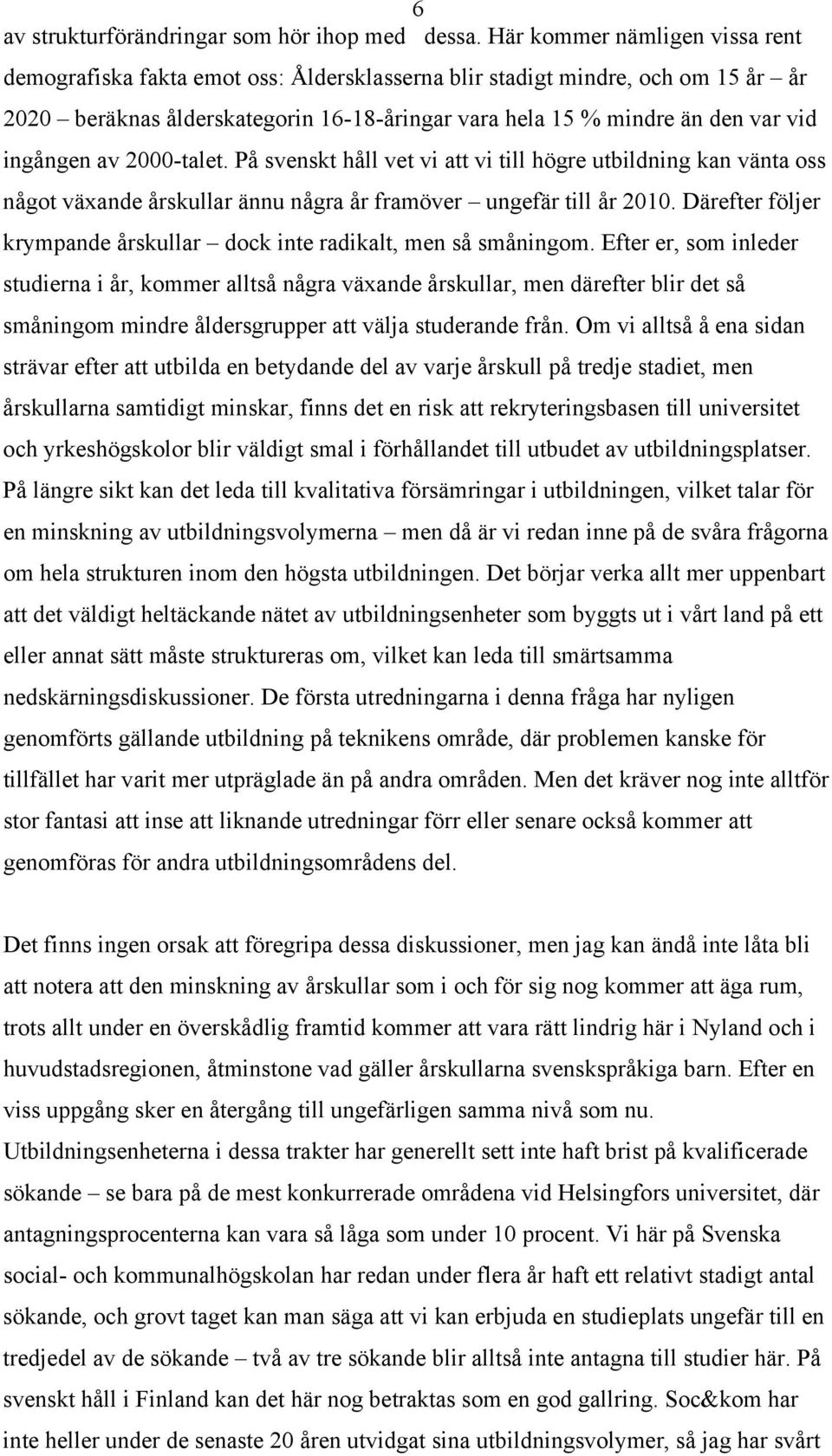 ingången av 2000-talet. På svenskt håll vet vi att vi till högre utbildning kan vänta oss något växande årskullar ännu några år framöver ungefär till år 2010.