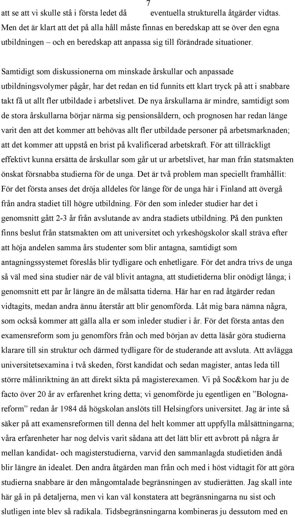 Samtidigt som diskussionerna om minskade årskullar och anpassade utbildningsvolymer pågår, har det redan en tid funnits ett klart tryck på att i snabbare takt få ut allt fler utbildade i arbetslivet.