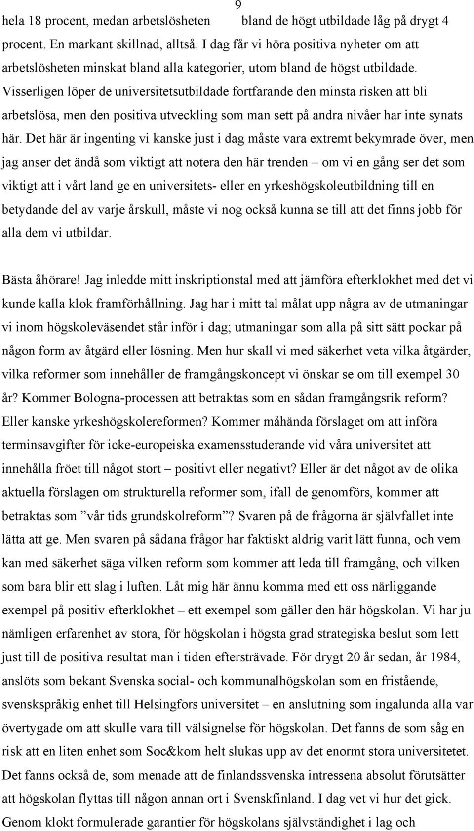 Visserligen löper de universitetsutbildade fortfarande den minsta risken att bli arbetslösa, men den positiva utveckling som man sett på andra nivåer har inte synats här.