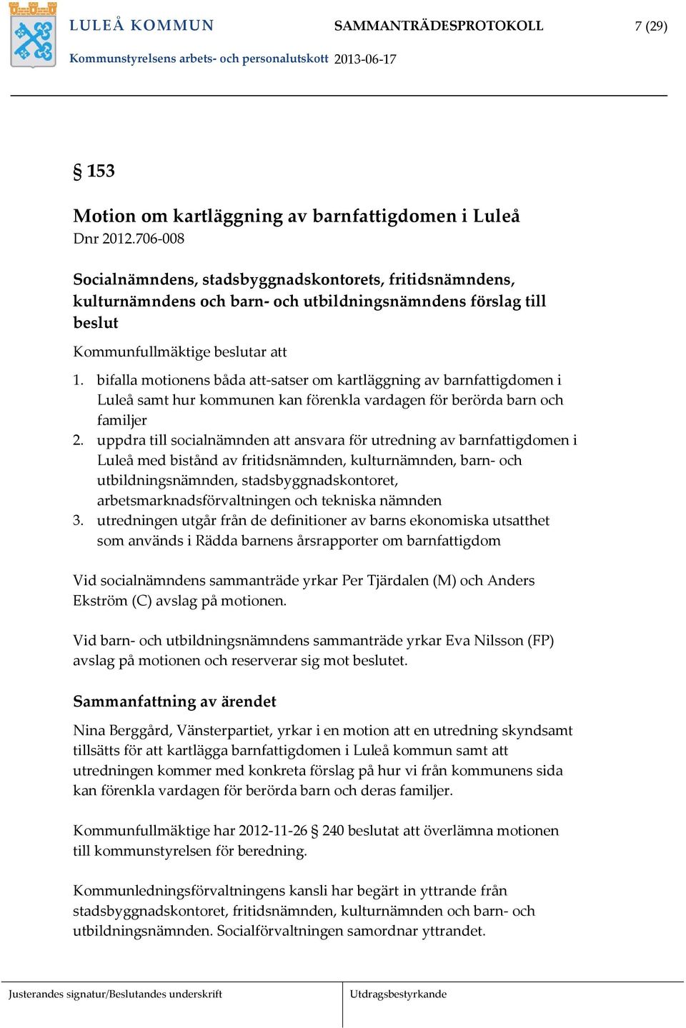 bifalla motionens båda att satser om kartläggning av barnfattigdomen i Luleå samt hur kommunen kan förenkla vardagen för berörda barn och familjer 2.