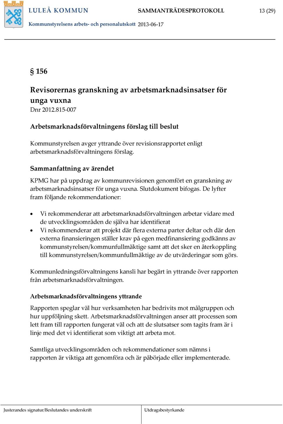 Sammanfattning av ärendet KPMG har på uppdrag av kommunrevisionen genomfört en granskning av arbetsmarknadsinsatser för unga vuxna. Slutdokument bifogas.