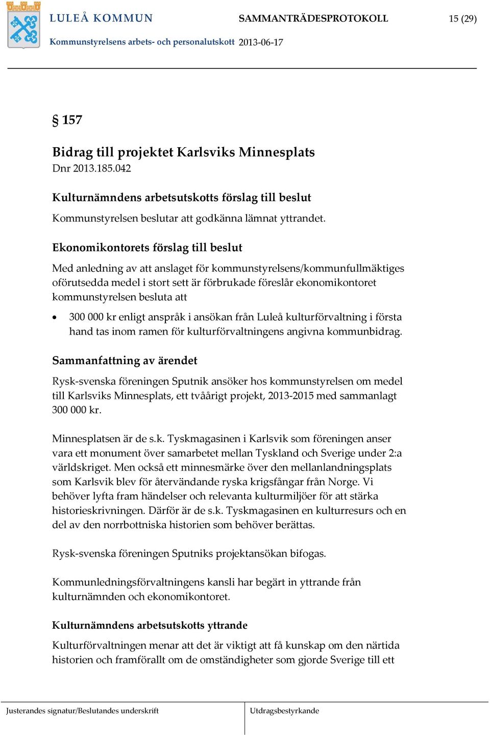 Ekonomikontorets förslag till beslut Med anledning av att anslaget för kommunstyrelsens/kommunfullmäktiges oförutsedda medel i stort sett är förbrukade föreslår ekonomikontoret kommunstyrelsen