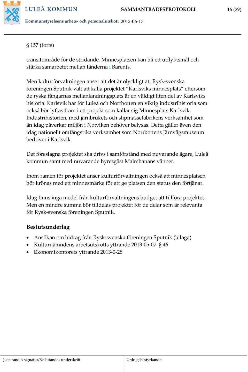 liten del av Karlsviks historia. Karlsvik har för Luleå och Norrbotten en viktig industrihistoria som också bör lyftas fram i ett projekt som kallar sig Minnesplats Karlsvik.