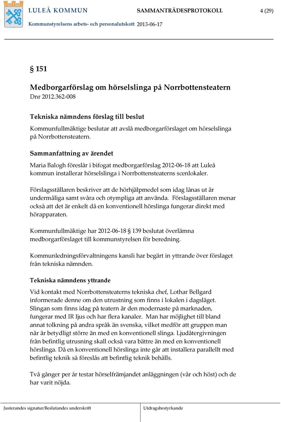 Sammanfattning av ärendet Maria Balogh föreslår i bifogat medborgarförslag 2012 06 18 att Luleå kommun installerar hörselslinga i Norrbottensteaterns scenlokaler.