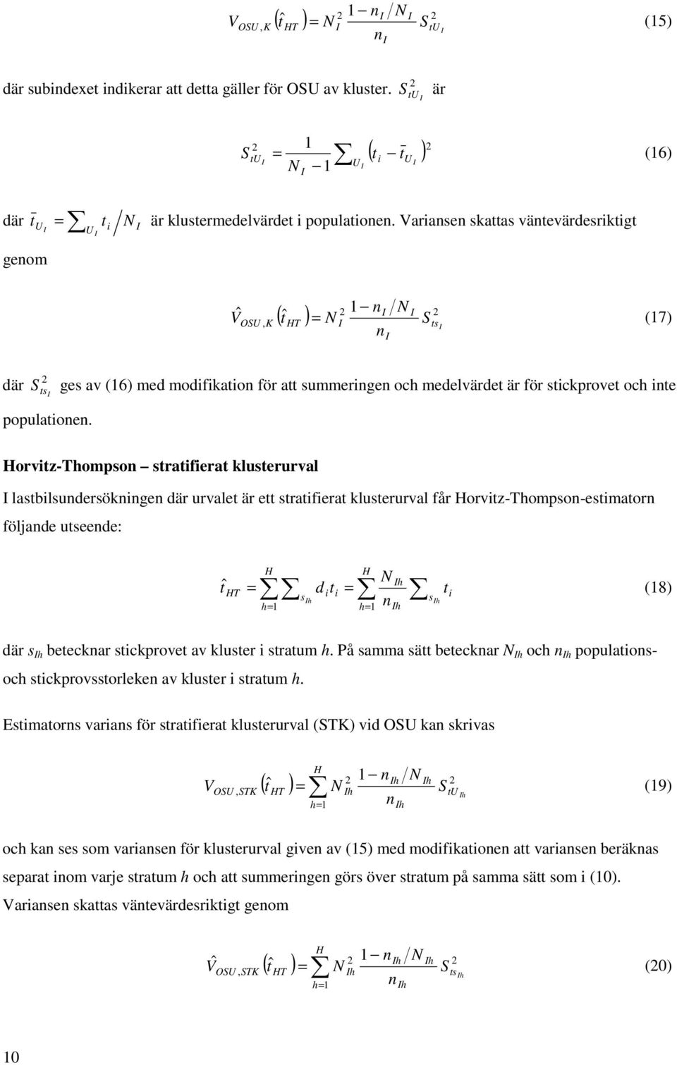 Hovtz-Thompson statfeat klusteuval lastblsundesöknngen dä uvalet ä ett statfeat klusteuval få Hovtz-Thompson-estmaton följande utseende: H H N h tˆ HT = d = s t t s (18) h n h h= 1 h= 1 h dä s h