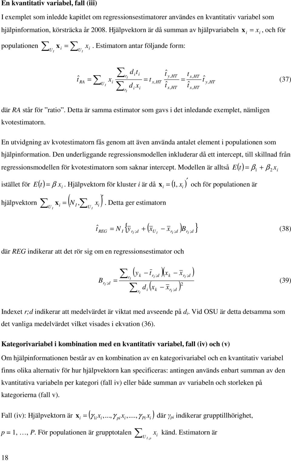 Estmaton anta följande fom: = x, och fö d t tˆ t tˆ = = RA y, HT x, HT x U = t x HT tˆ, y, HT (37) d x tˆ x, HT tˆ x, HT dä RA stå fö ato.