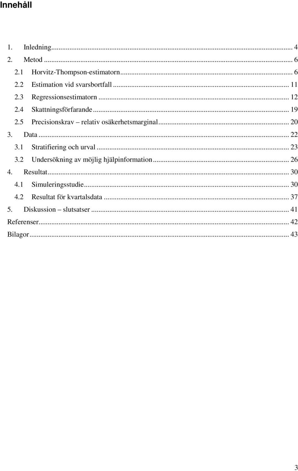 .. 22 3.1 Statfeng och uval... 23 3.2 Undesöknng av möjlg hjälpnfomaton... 26 4. Resultat... 30 4.