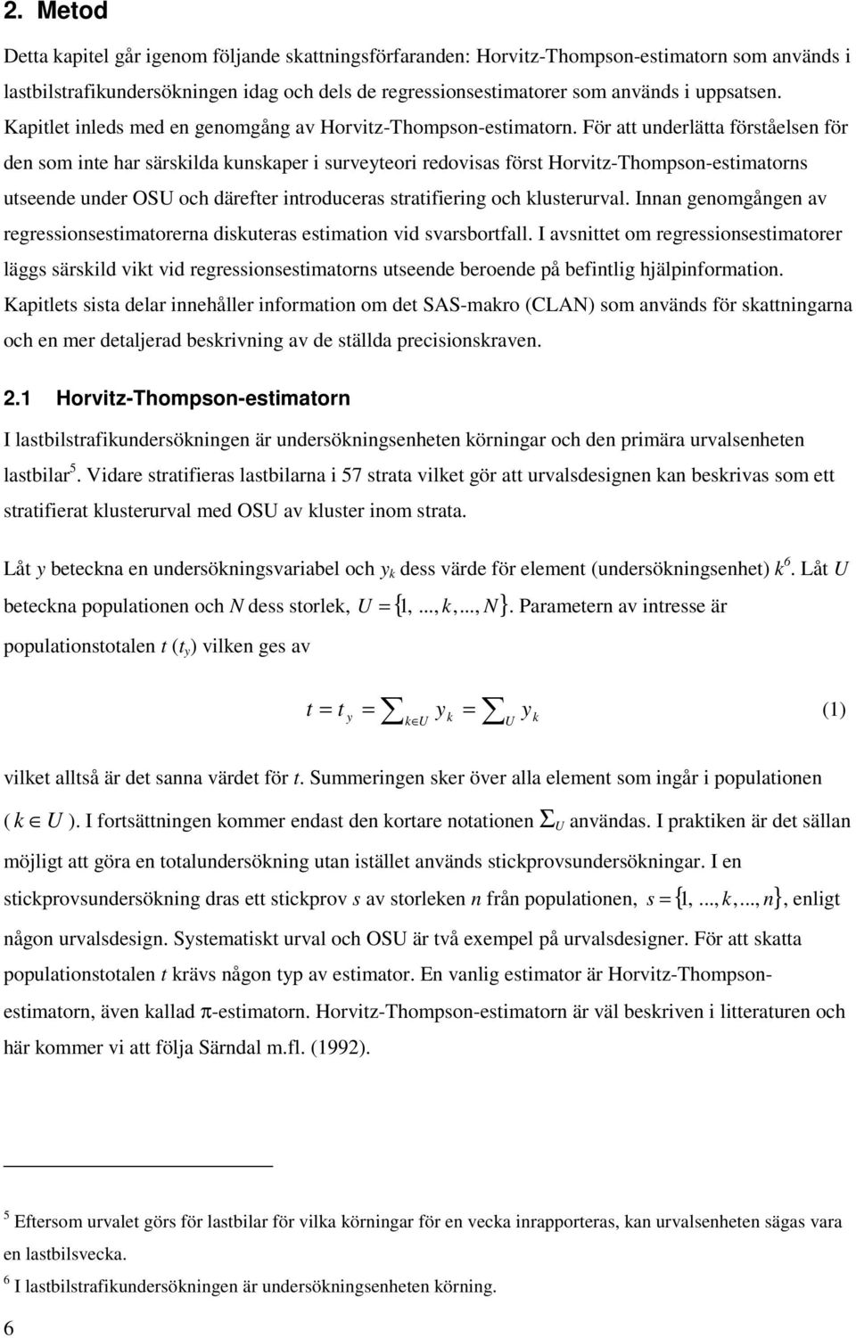 Fö att undelätta föståelsen fö den som nte ha säsklda kunskape suveyteo edovsas föst Hovtz-Thompson-estmatons utseende unde OSU och däefte ntoduceas statfeng och klusteuval.