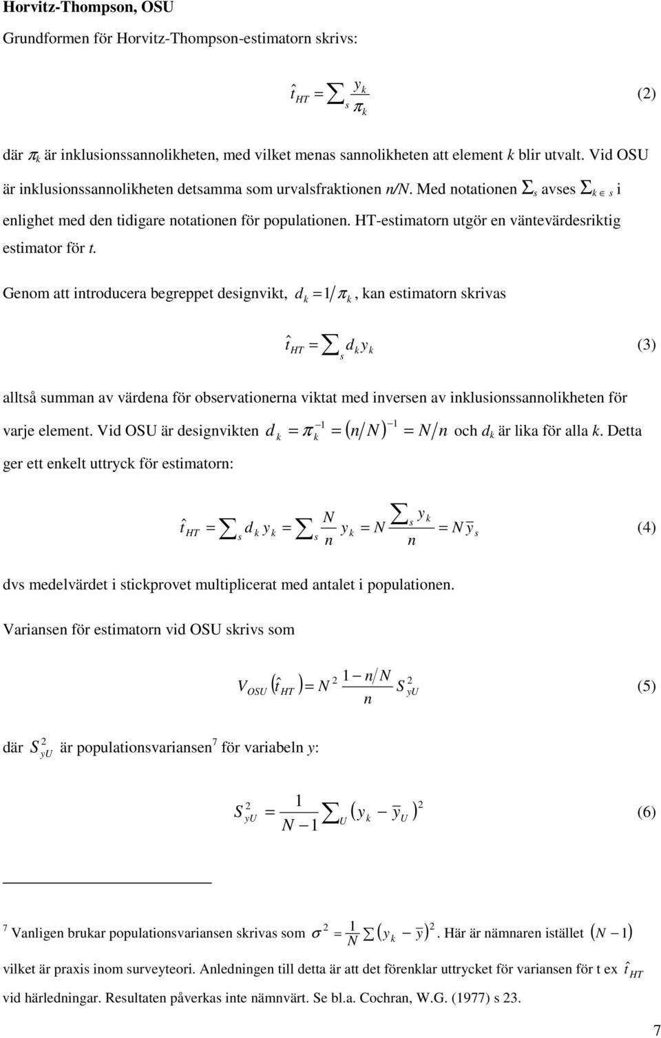 Genom att ntoducea begeppet desgnvkt, d k =1 π k, kan estmaton skvas t ˆ HT = d k y k (3) s alltså summan av vädena fö obsevatonena vktat med nvesen av nklusonssannolkheten fö 1 k k = 1 vaje element.