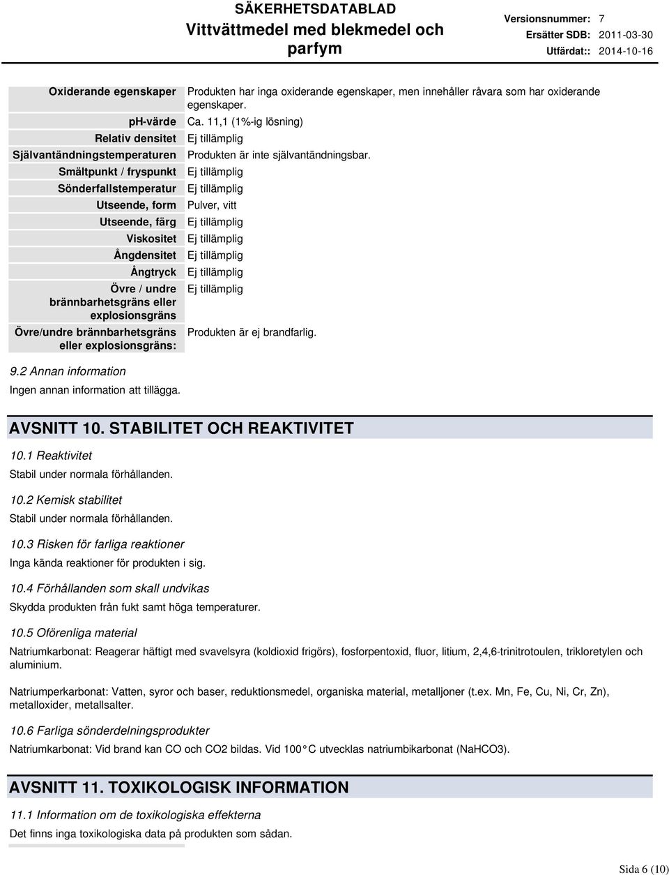 innehåller råvara som har oxiderande egenskaper. Ca. 11,1 (1%ig lösning) Produkten är inte självantändningsbar. Pulver, vitt Produkten är ej brandfarlig. 9.