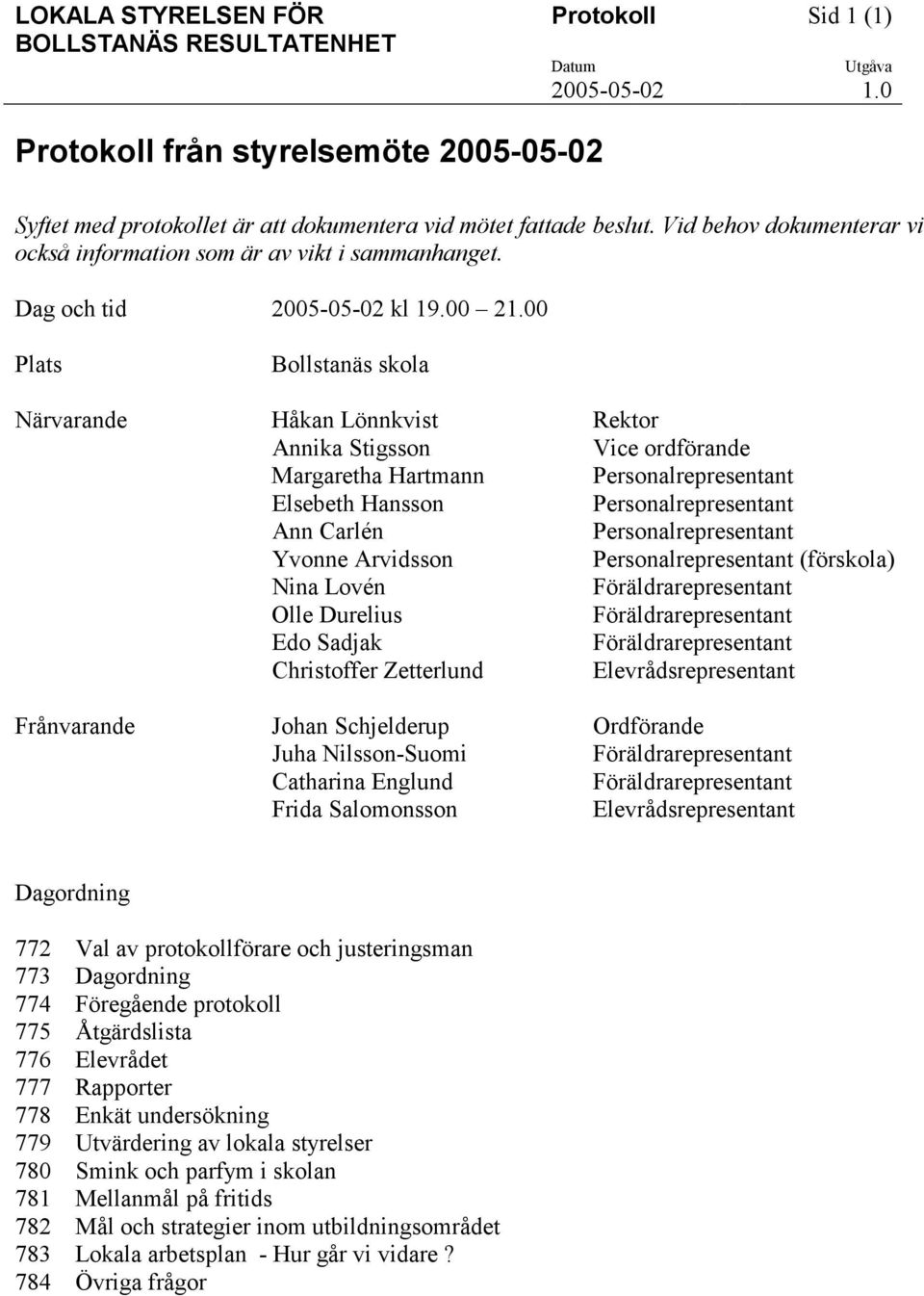 00 Plats Bollstanäs skola Närvarande Håkan Lönnkvist Rektor Annika Stigsson Vice ordförande Margaretha Hartmann Personalrepresentant Elsebeth Hansson Personalrepresentant Ann Carlén