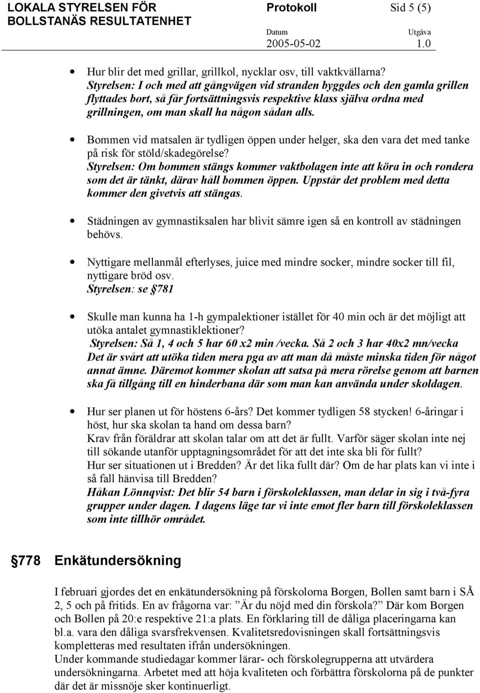 Bommen vid matsalen är tydligen öppen under helger, ska den vara det med tanke på risk för stöld/skadegörelse?