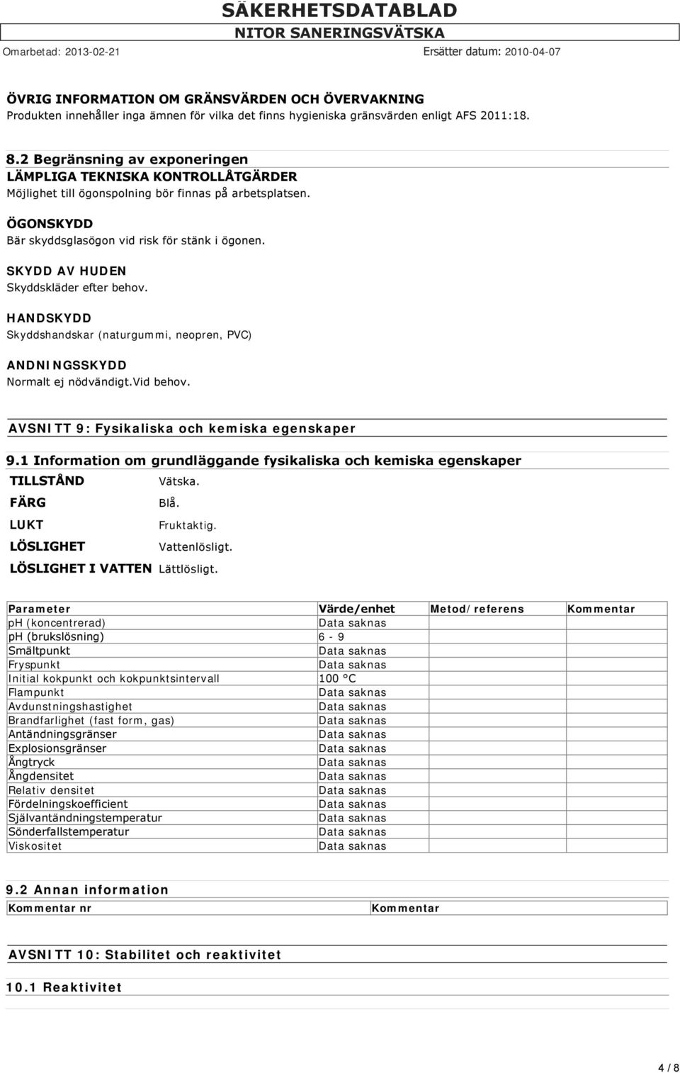 SKYDD AV HUDEN Skyddskläder efter behov. HANDSKYDD Skyddshandskar (naturgummi, neopren, PVC) ANDNINGSSKYDD Normalt ej nödvändigt.vid behov. AVSNITT 9: Fysikaliska och kemiska egenskaper 9.