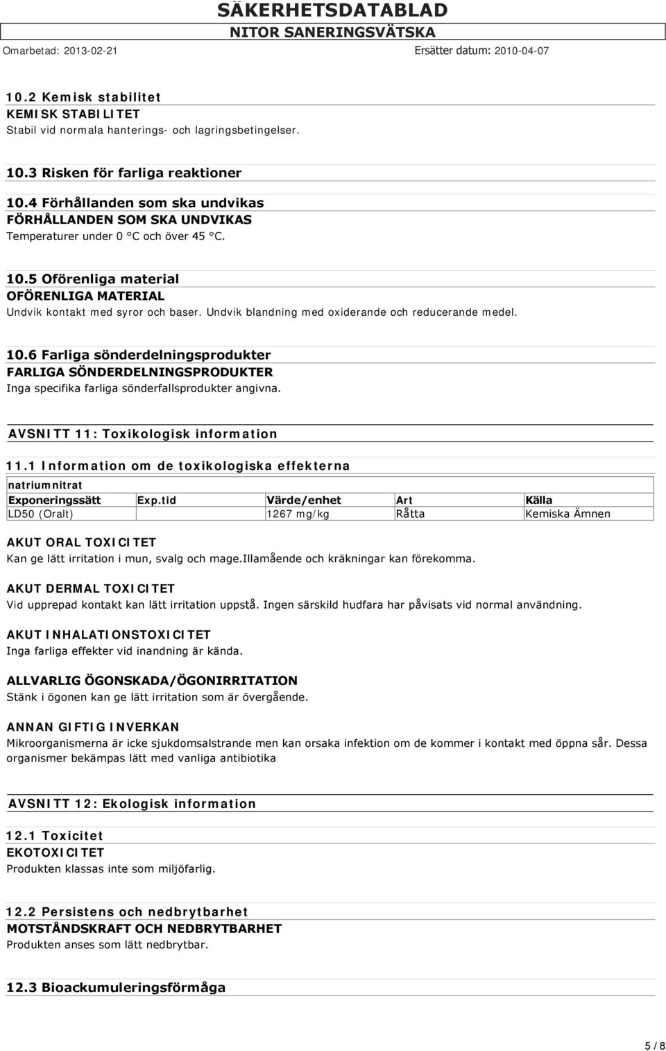 Undvik blandning med oxiderande och reducerande medel. 10.6 Farliga sönderdelningsprodukter FARLIGA SÖNDERDELNINGSPRODUKTER Inga specifika farliga sönderfallsprodukter angivna.