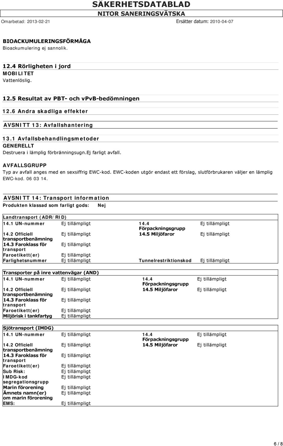 AVFALLSGRUPP Typ av avfall anges med en sexsiffrig EWC kod. EWC koden utgör endast ett förslag, slutförbrukaren väljer en lämplig EWC-kod. 06 03 14.