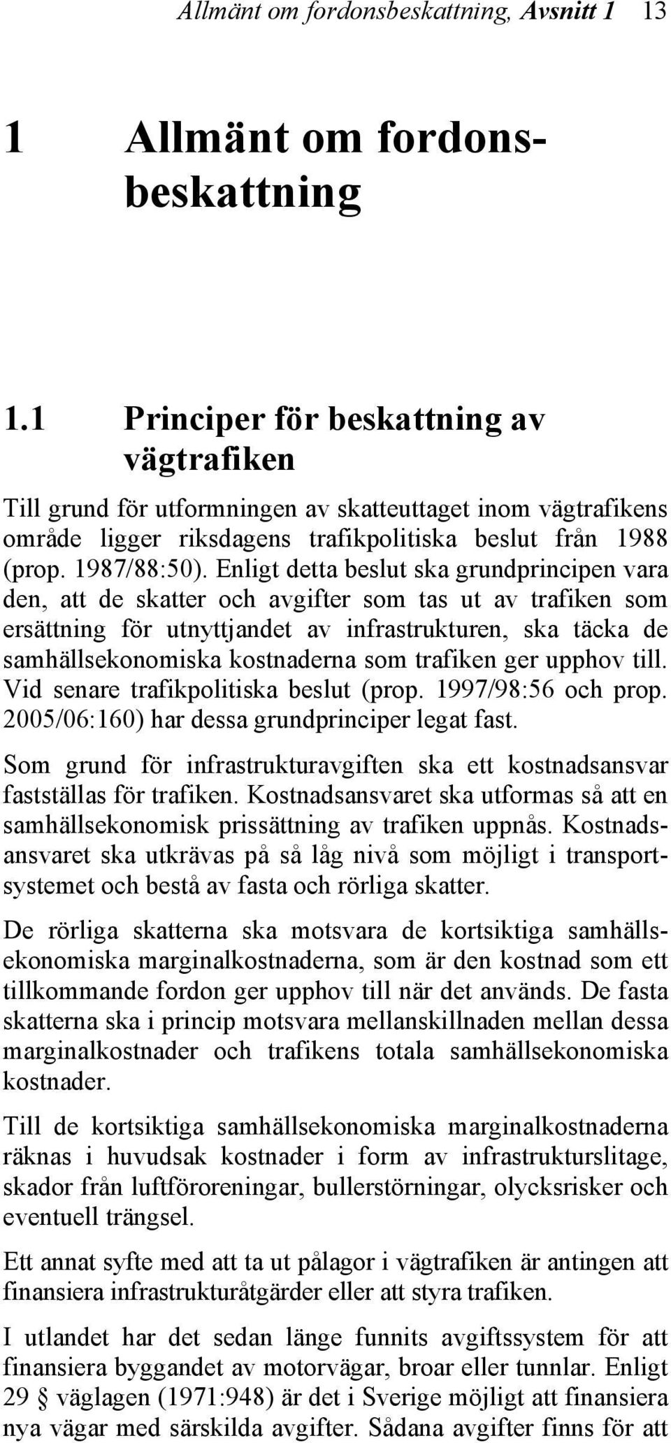 Enligt detta beslut ska grundprincipen vara den, att de skatter och avgifter som tas ut av trafiken som ersättning för utnyttjandet av infrastrukturen, ska täcka de samhällsekonomiska kostnaderna som