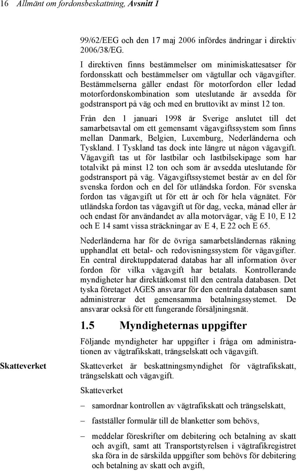 Bestämmelserna gäller endast för motorfordon eller ledad motorfordonskombination som uteslutande är avsedda för godstransport på väg och med en bruttovikt av minst 12 ton.