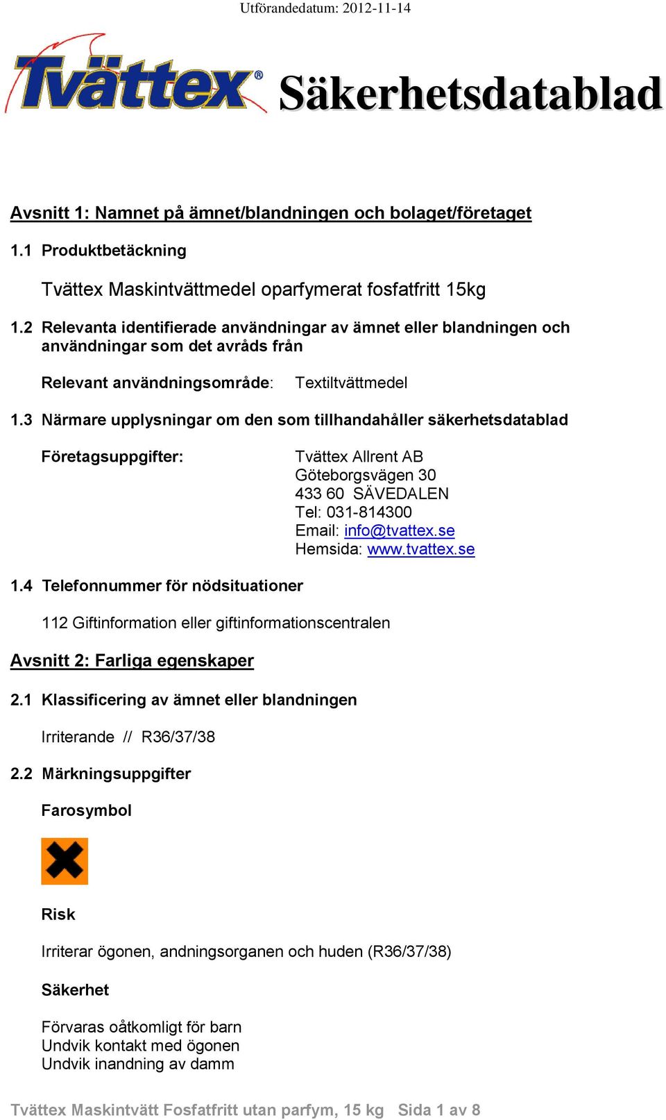 3 Närmare upplysningar om den som tillhandahåller säkerhetsdatablad Företagsuppgifter: Tvättex Allrent AB Göteborgsvägen 30 433 60 SÄVEDALEN Tel: 031-814300 Email: info@tvattex.se Hemsida: www.