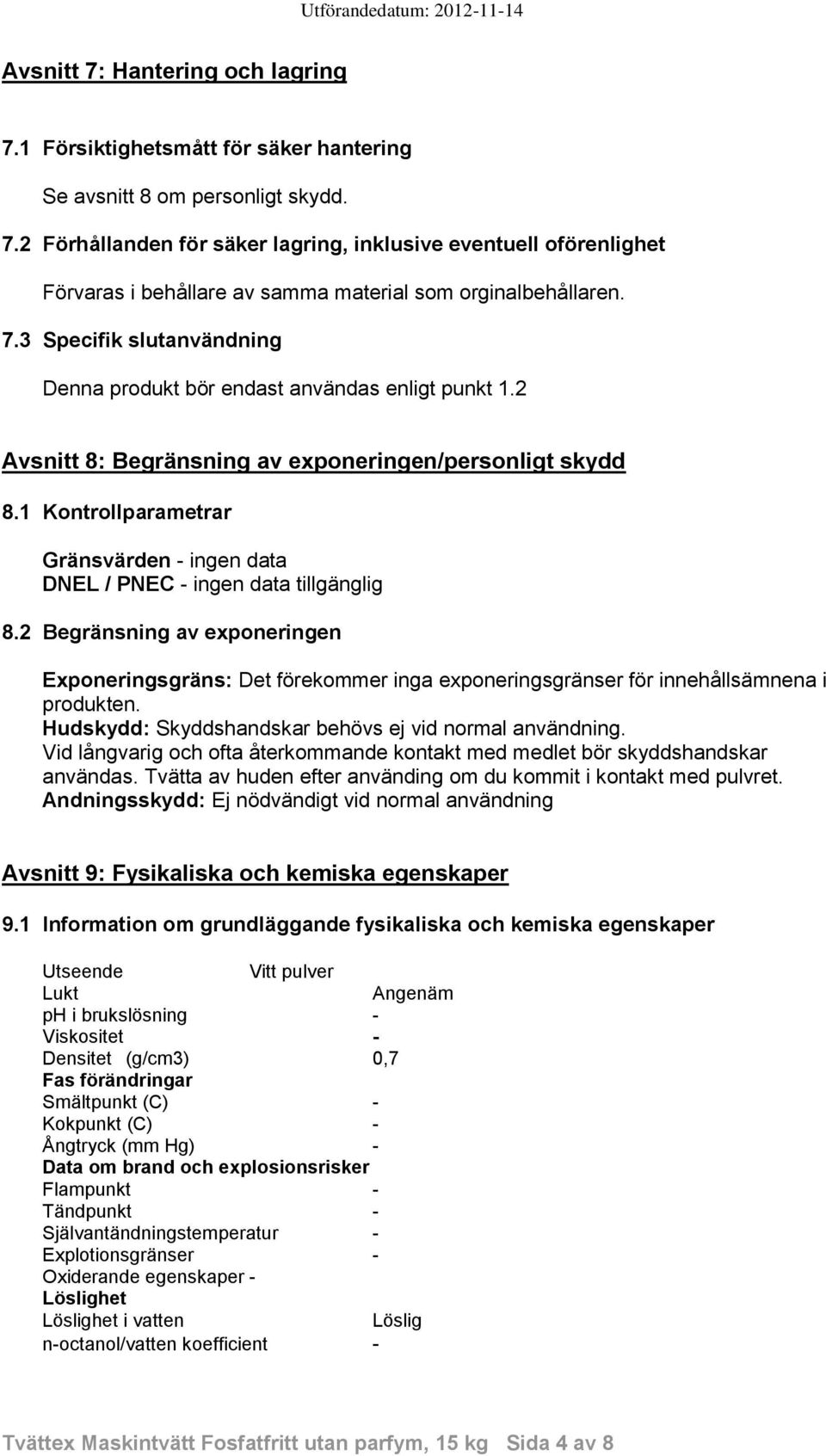 1 Kontrollparametrar Gränsvärden - ingen data DNEL / PNEC - ingen data tillgänglig 8.