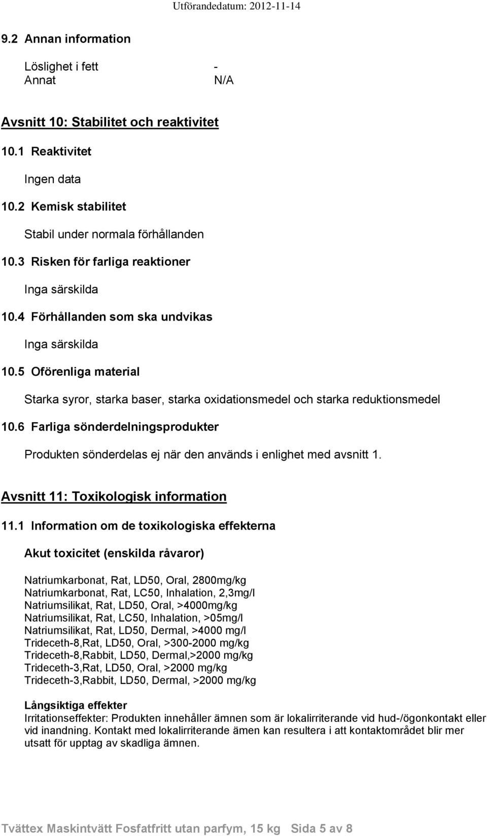 6 Farliga sönderdelningsprodukter Produkten sönderdelas ej när den används i enlighet med avsnitt 1. Avsnitt 11: Toxikologisk information 11.