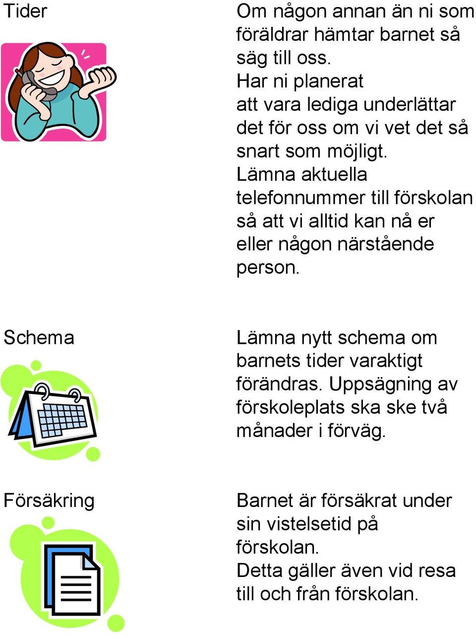 Lämna aktuella telefonnummer till förskolan så att vi alltid kan nå er eller någon närstående person.