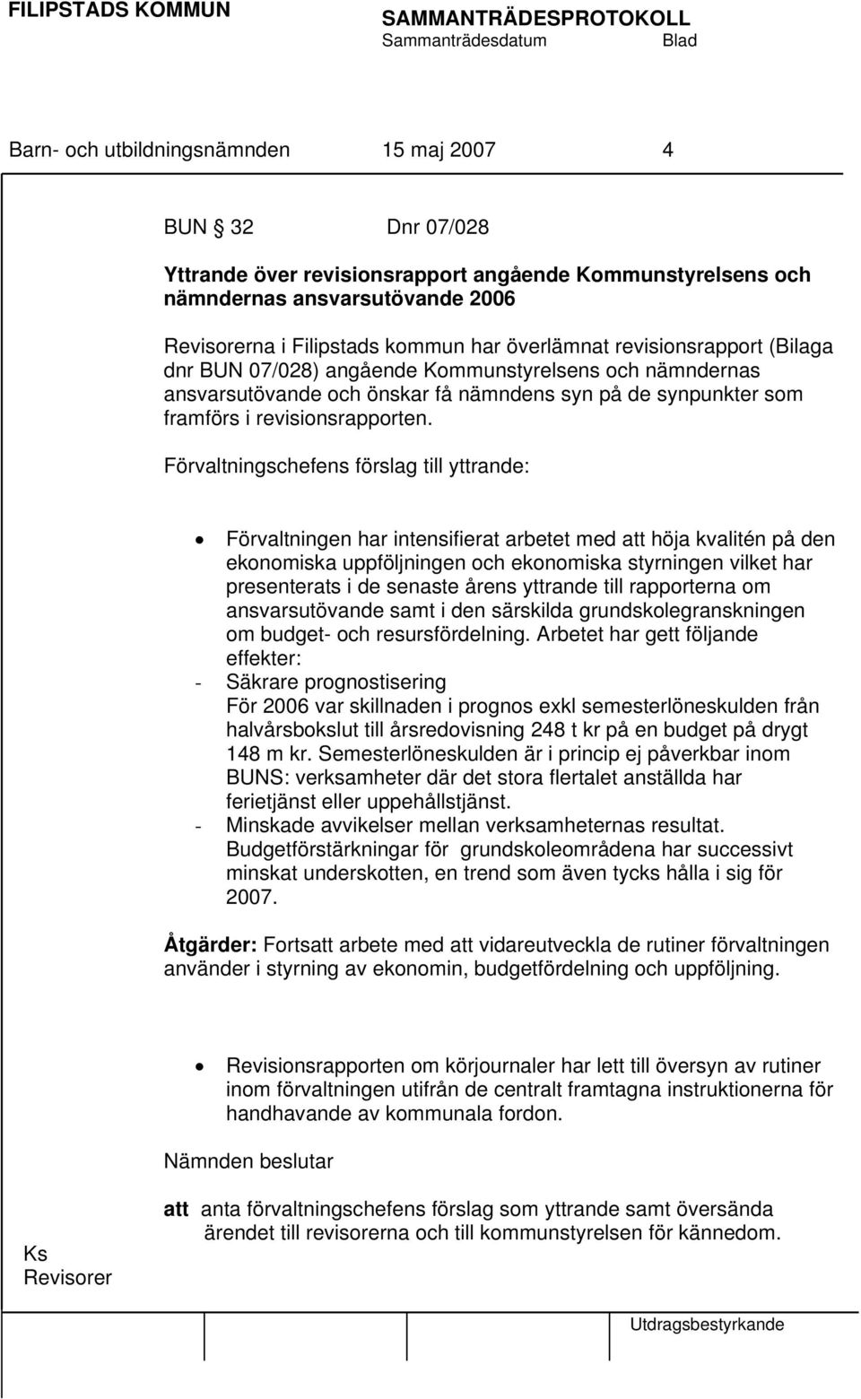 Förvaltningschefens förslag till yttrande: Förvaltningen har intensifierat arbetet med att höja kvalitén på den ekonomiska uppföljningen och ekonomiska styrningen vilket har presenterats i de senaste