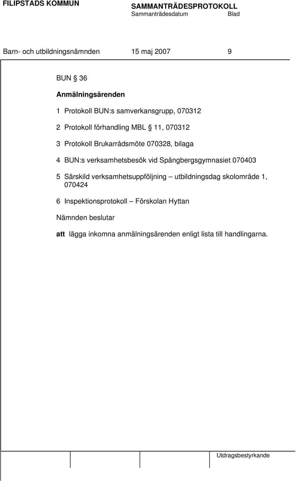 verksamhetsbesök vid Spångbergsgymnasiet 070403 5 Särskild verksamhetsuppföljning utbildningsdag