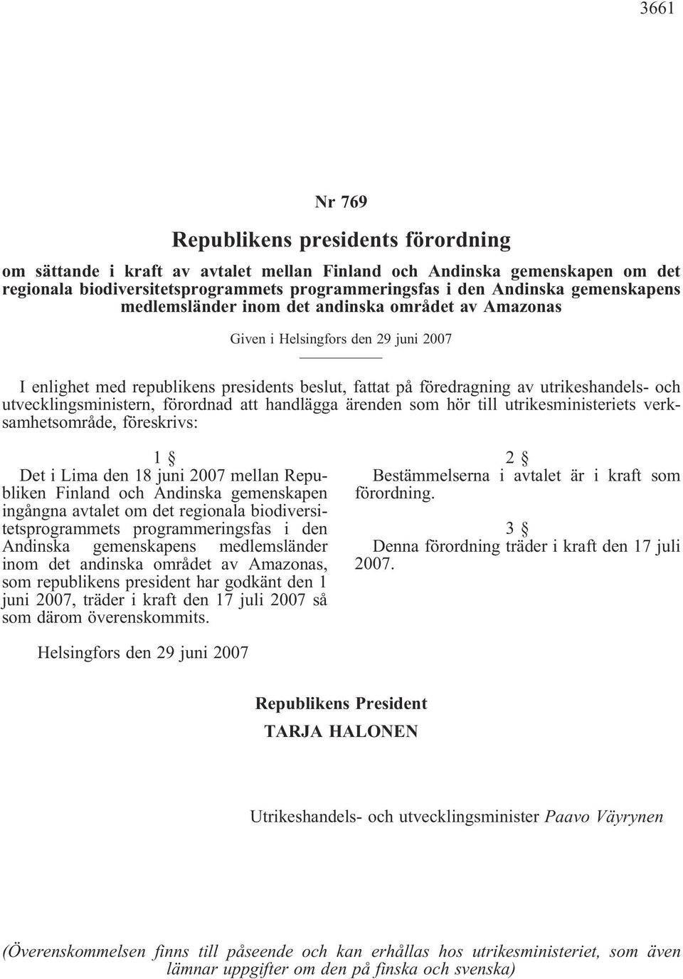utvecklingsministern, förordnad att handlägga ärenden som hör till utrikesministeriets verksamhetsområde, föreskrivs: 1 Det i Lima den 18 juni 2007 mellan Republiken Finland och Andinska gemenskapen
